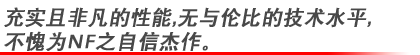 充实且非凡的性能,无与伦比的技术水平,不愧为NF之自信杰作。